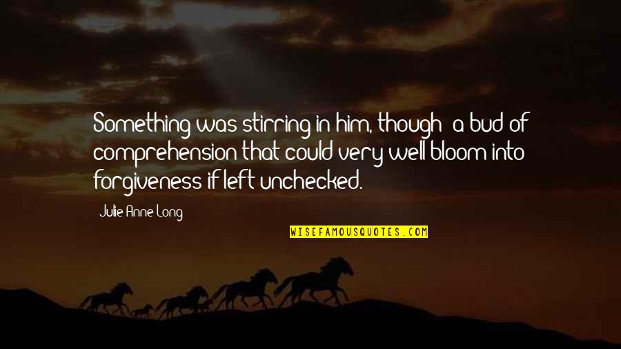 Reeta Holmes Quotes By Julie Anne Long: Something was stirring in him, though; a bud Reeta Holmes Quotes By Julie Anne Long: Something was stirring in him, though; a bud