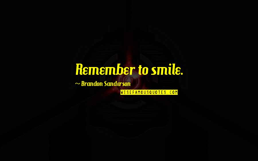 Reetu Bachhawat Quotes By Brandon Sanderson: Remember to smile. Reetu Bachhawat Quotes By Brandon Sanderson: Remember to smile.