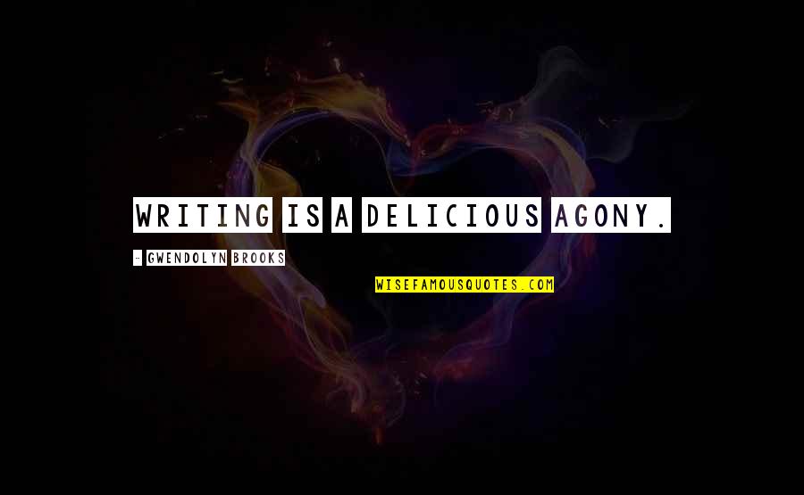 Reetu Bachhawat Quotes By Gwendolyn Brooks: Writing is a delicious agony. Reetu Bachhawat Quotes By Gwendolyn Brooks: Writing is a delicious agony.
