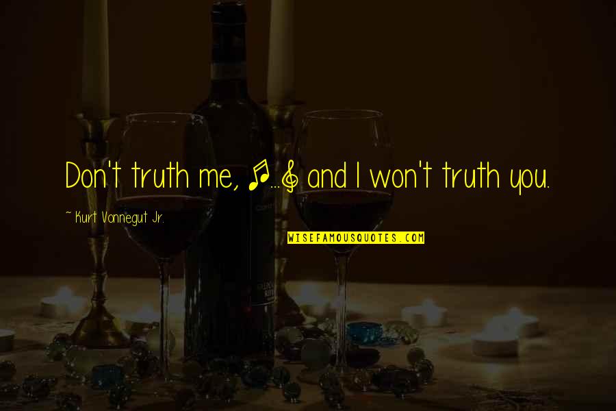 Reetu Bachhawat Quotes By Kurt Vonnegut Jr.: Don't truth me, [...] and I won't truth