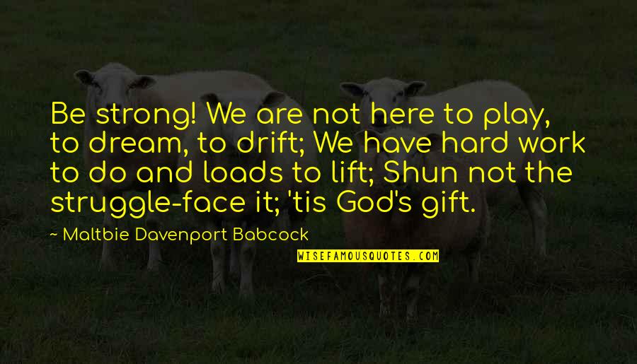Reetu Bachhawat Quotes By Maltbie Davenport Babcock: Be strong! We are not here to play, Reetu Bachhawat Quotes By Maltbie Davenport Babcock: Be strong! We are not here to play,