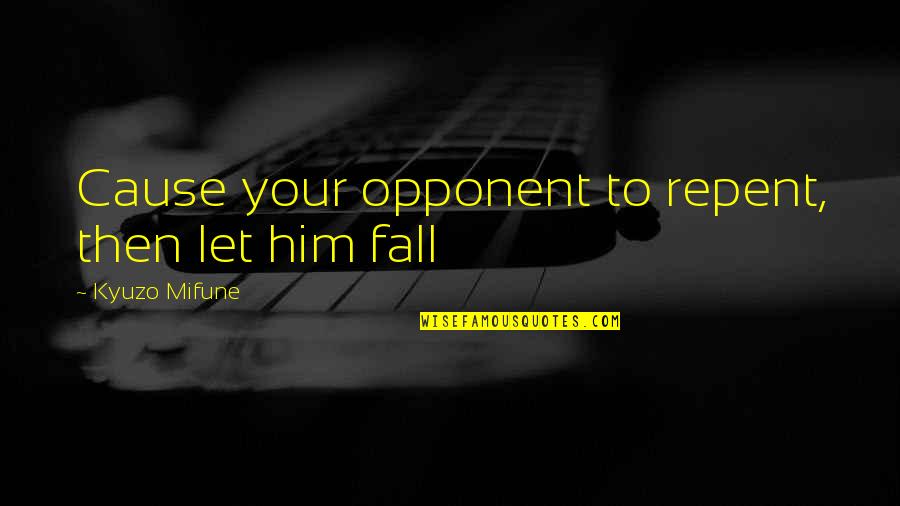 Reetu Khosla Quotes By Kyuzo Mifune: Cause your opponent to repent, then let him