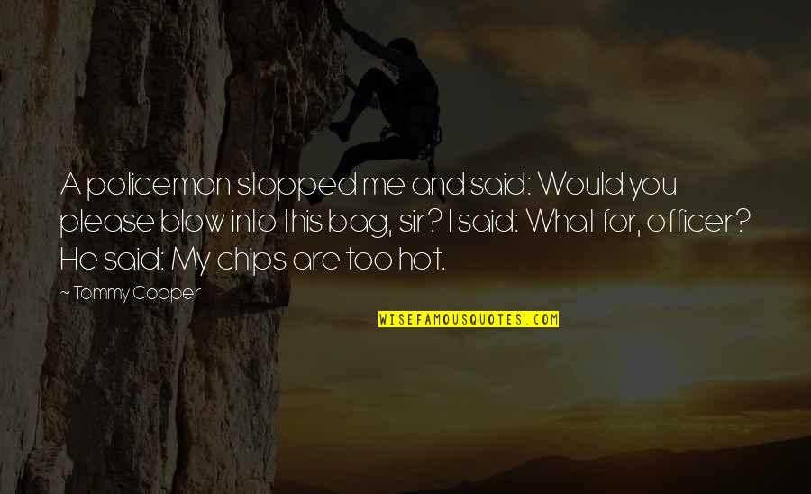Reetu Khosla Quotes By Tommy Cooper: A policeman stopped me and said: Would you Reetu Khosla Quotes By Tommy Cooper: A policeman stopped me and said: Would you