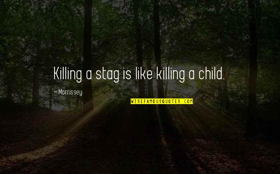 Reevaluate Friendships Quotes By Morrissey: Killing a stag is like killing a child. Reevaluate Friendships Quotes By Morrissey: Killing a stag is like killing a child.