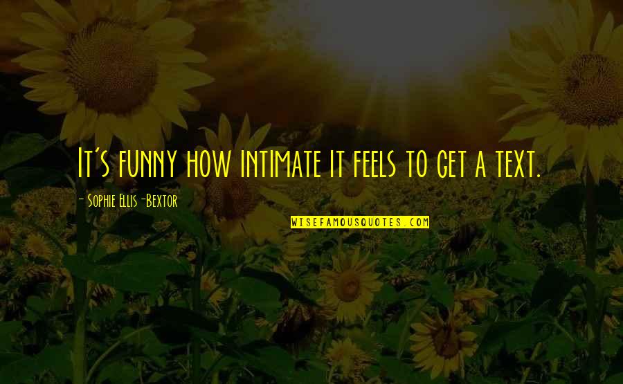 Reevaluate Friendships Quotes By Sophie Ellis-Bextor: It's funny how intimate it feels to get Reevaluate Friendships Quotes By Sophie Ellis-Bextor: It's funny how intimate it feels to get