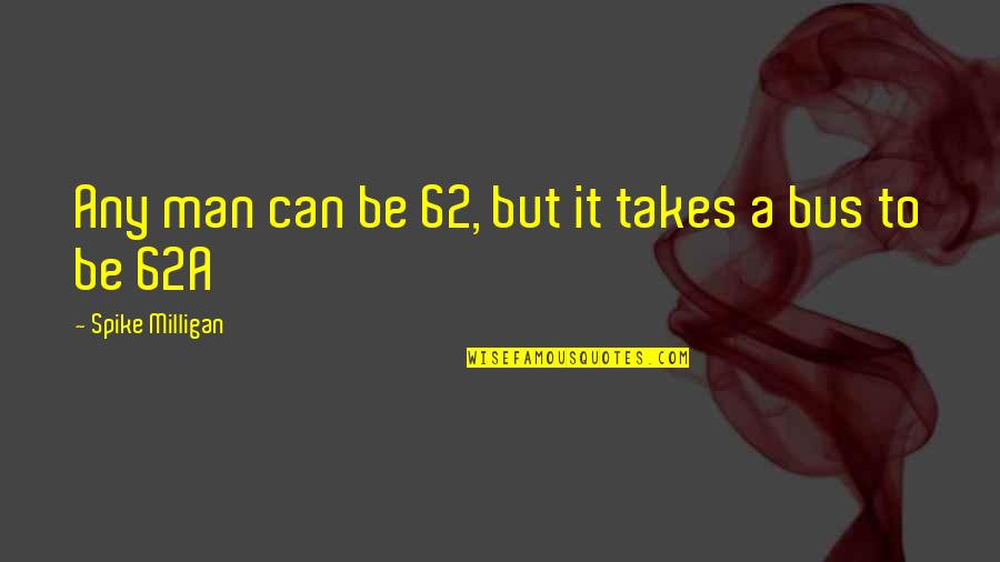 Reevaluate Friendships Quotes By Spike Milligan: Any man can be 62, but it takes Reevaluate Friendships Quotes By Spike Milligan: Any man can be 62, but it takes