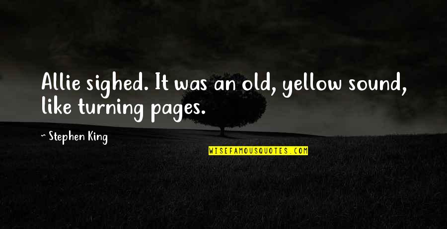 Reevaluate Friendships Quotes By Stephen King: Allie sighed. It was an old, yellow sound,