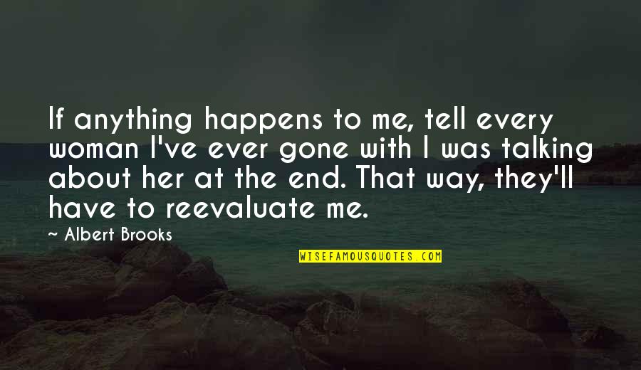 Reevaluate Your Life Quotes By Albert Brooks: If anything happens to me, tell every woman