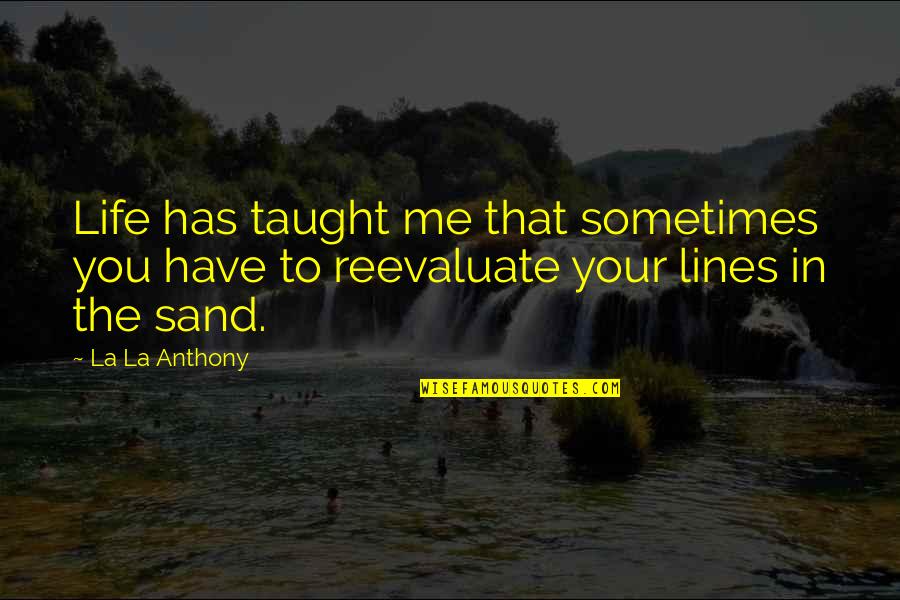 Reevaluate Your Life Quotes By La La Anthony: Life has taught me that sometimes you have