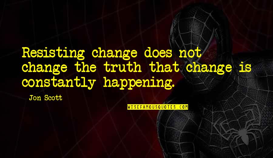 Reevaluate Yourself Quotes By Jon Scott: Resisting change does not change the truth that