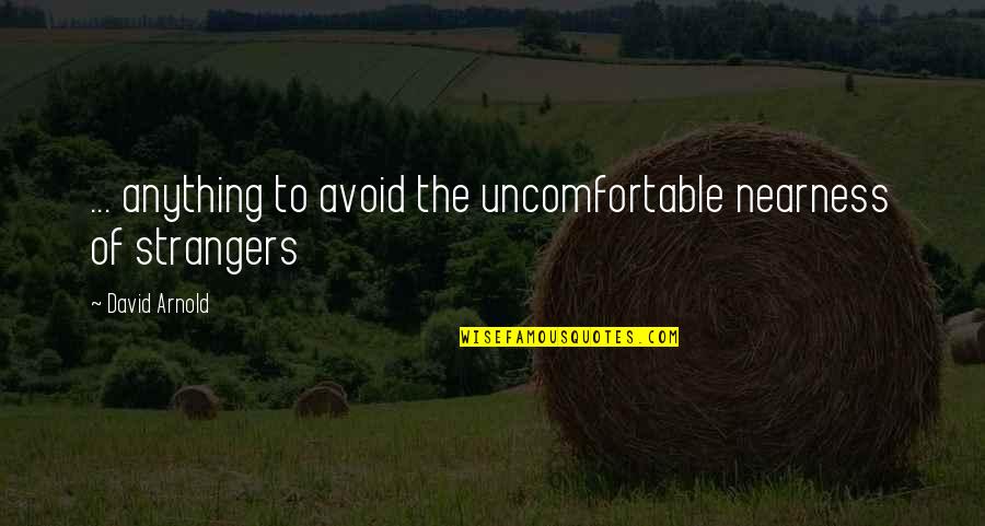 Reevaluates Quotes By David Arnold: ... anything to avoid the uncomfortable nearness of