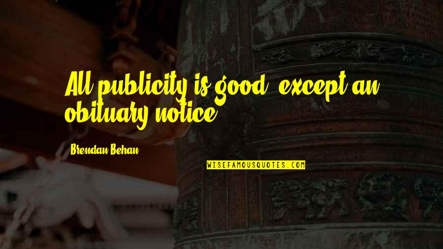 Reevaluating Friends Quotes By Brendan Behan: All publicity is good, except an obituary notice.