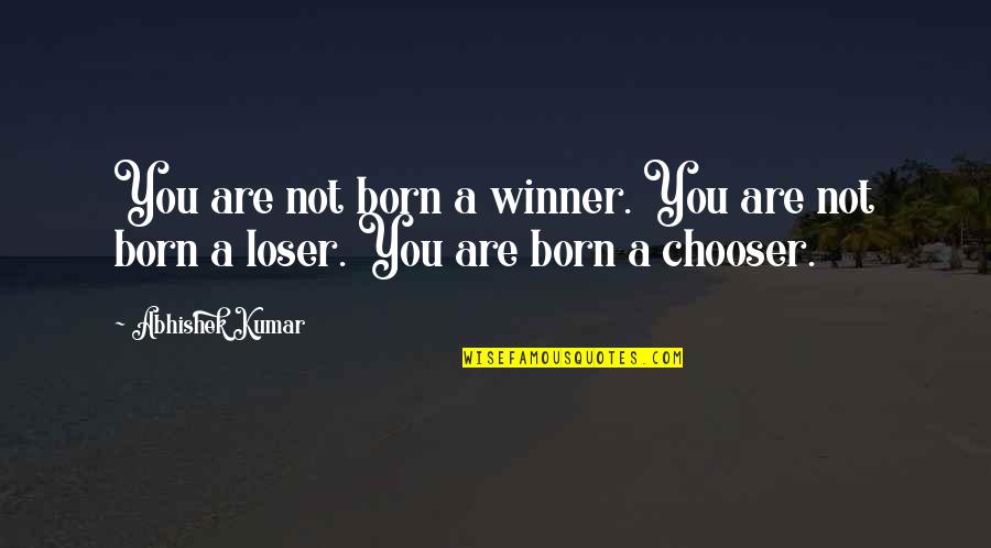 Reevaluating Relationships Quotes By Abhishek Kumar: You are not born a winner. You are