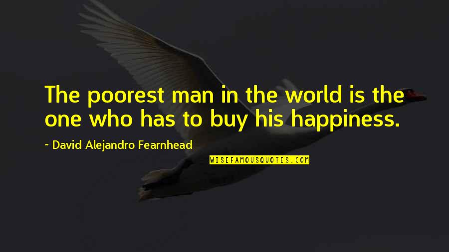 Reevaluation Quotes By David Alejandro Fearnhead: The poorest man in the world is the