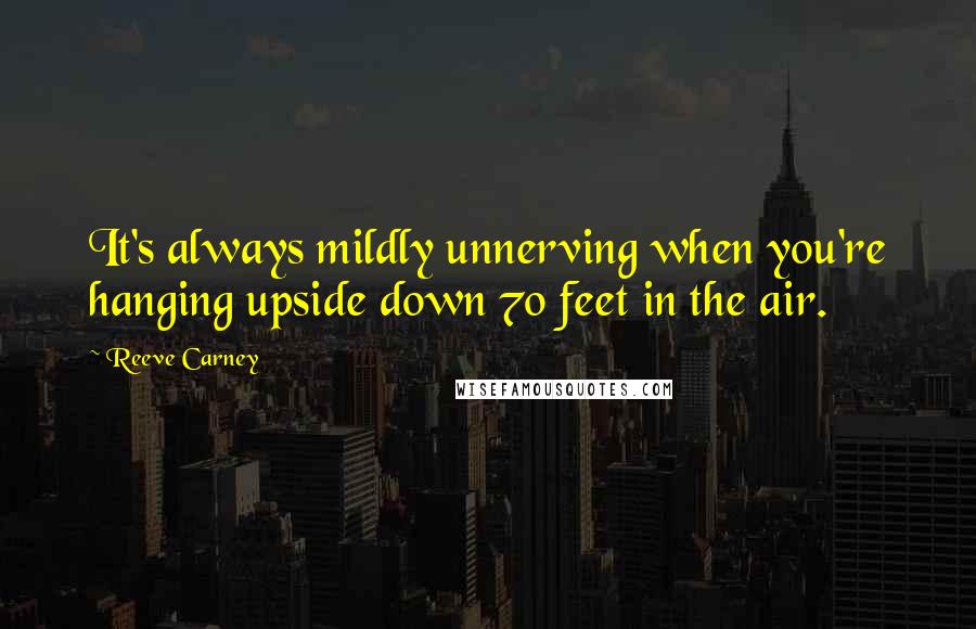 Reeve Carney quotes: It's always mildly unnerving when you're hanging upside down 70 feet in the air.