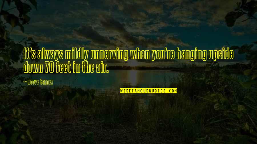 Reeve Carney Quotes By Reeve Carney: It's always mildly unnerving when you're hanging upside Reeve Carney Quotes By Reeve Carney: It's always mildly unnerving when you're hanging upside