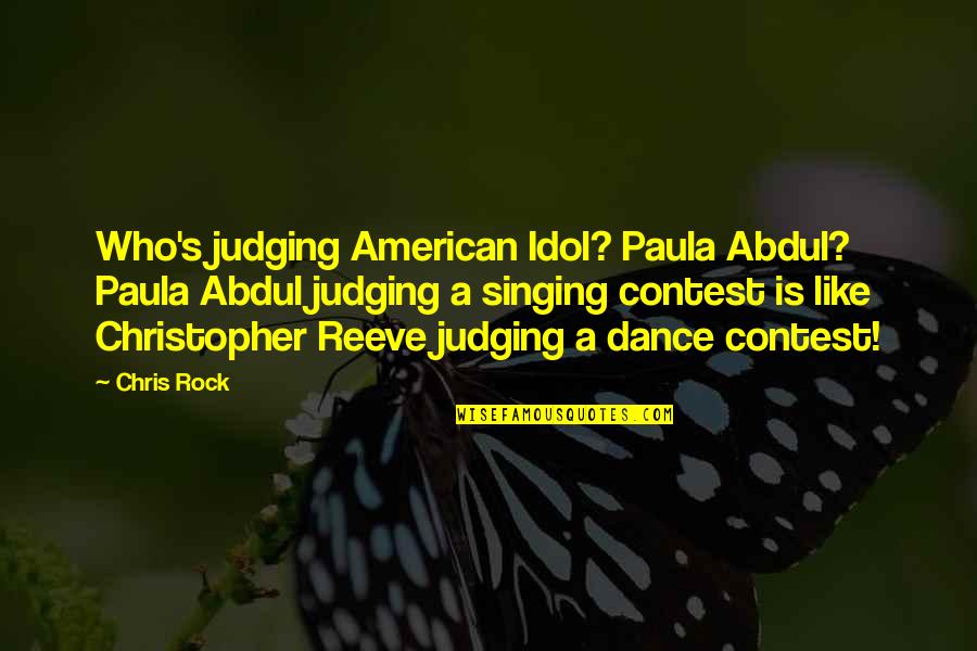 Reeve Quotes By Chris Rock: Who's judging American Idol? Paula Abdul? Paula Abdul