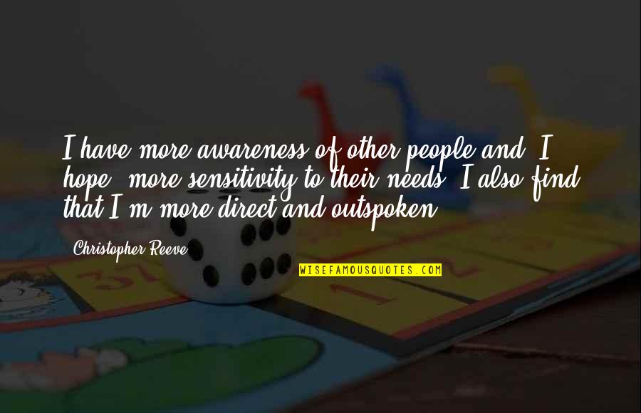 Reeve Quotes By Christopher Reeve: I have more awareness of other people and,