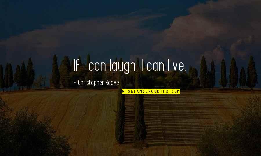 Reeve Quotes By Christopher Reeve: If I can laugh, I can live.