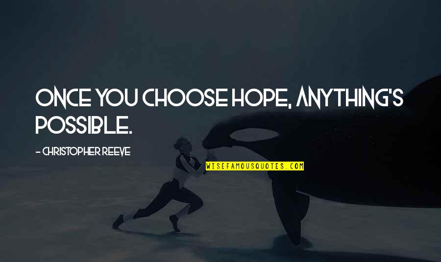 Reeve Quotes By Christopher Reeve: Once you choose hope, anything's possible.