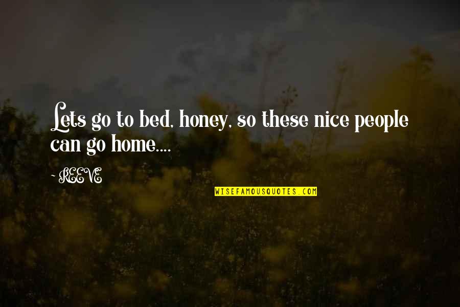 Reeve Quotes By REEVE: Lets go to bed, honey, so these nice