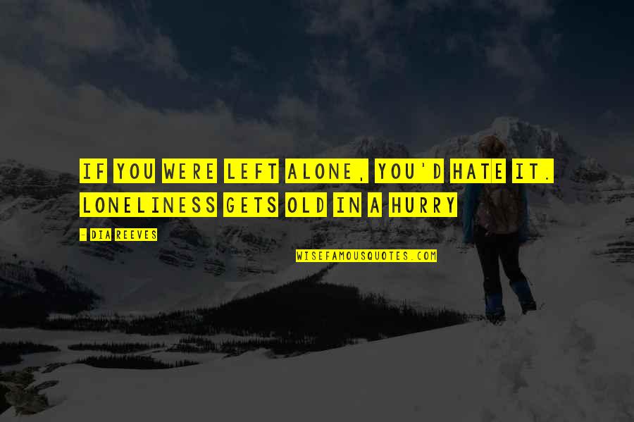 Reeves Quotes By Dia Reeves: If you were left alone, you'd hate it.