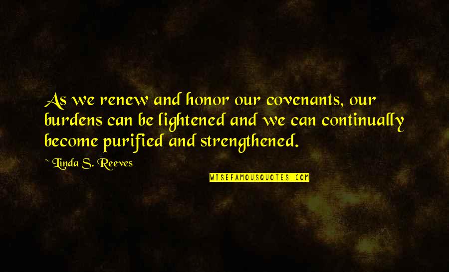 Reeves Quotes By Linda S. Reeves: As we renew and honor our covenants, our Reeves Quotes By Linda S. Reeves: As we renew and honor our covenants, our