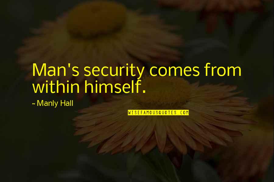Reexamination Service Quotes By Manly Hall: Man's security comes from within himself.