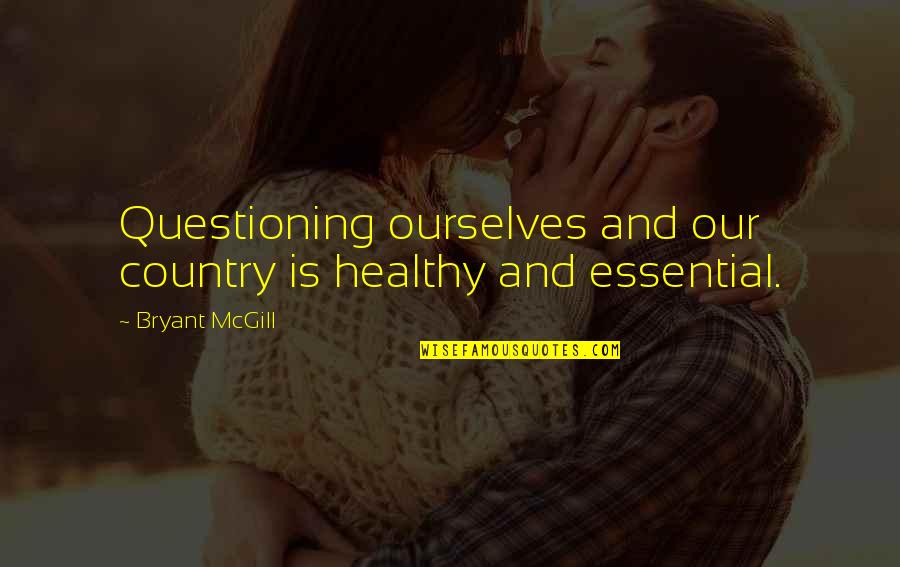 Reexamine Priorities Quotes By Bryant McGill: Questioning ourselves and our country is healthy and