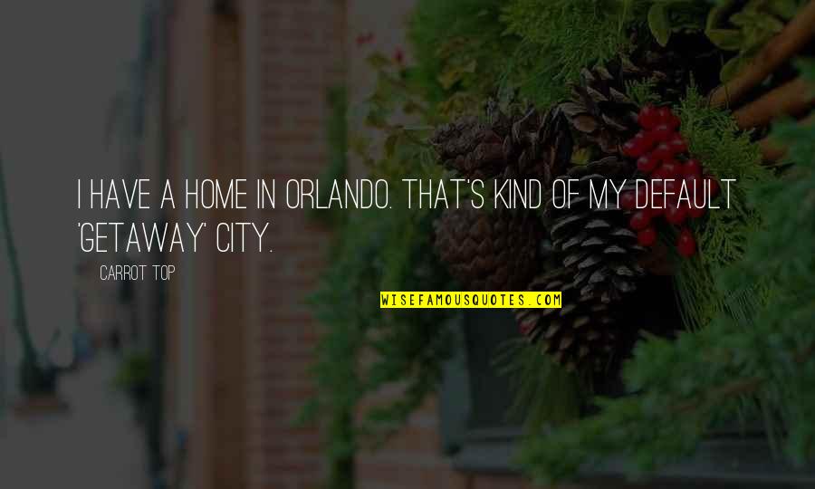Reexamining English Only In The Esl Quotes By Carrot Top: I have a home in Orlando. That's kind