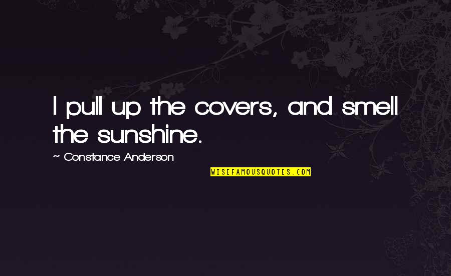 Reexperiencing Quotes By Constance Anderson: I pull up the covers, and smell the Reexperiencing Quotes By Constance Anderson: I pull up the covers, and smell the