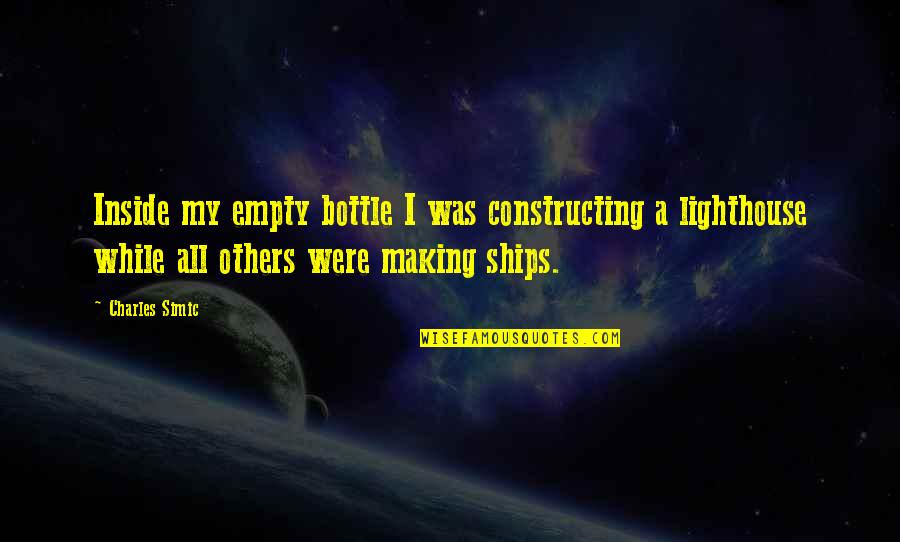 Reeze Wiserapoon Quotes By Charles Simic: Inside my empty bottle I was constructing a