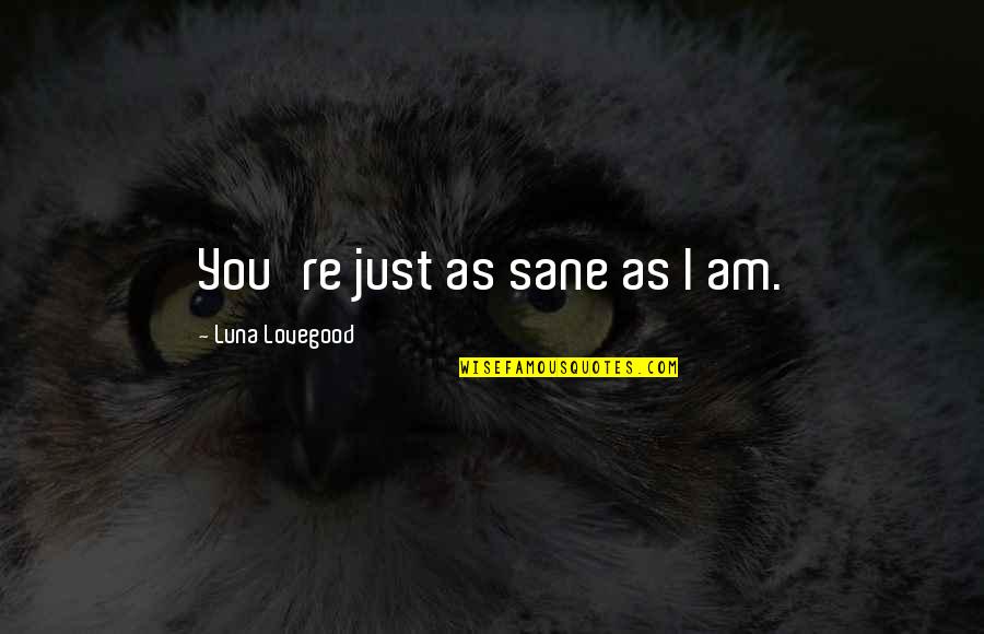 Reeze Wiserapoon Quotes By Luna Lovegood: You're just as sane as I am.