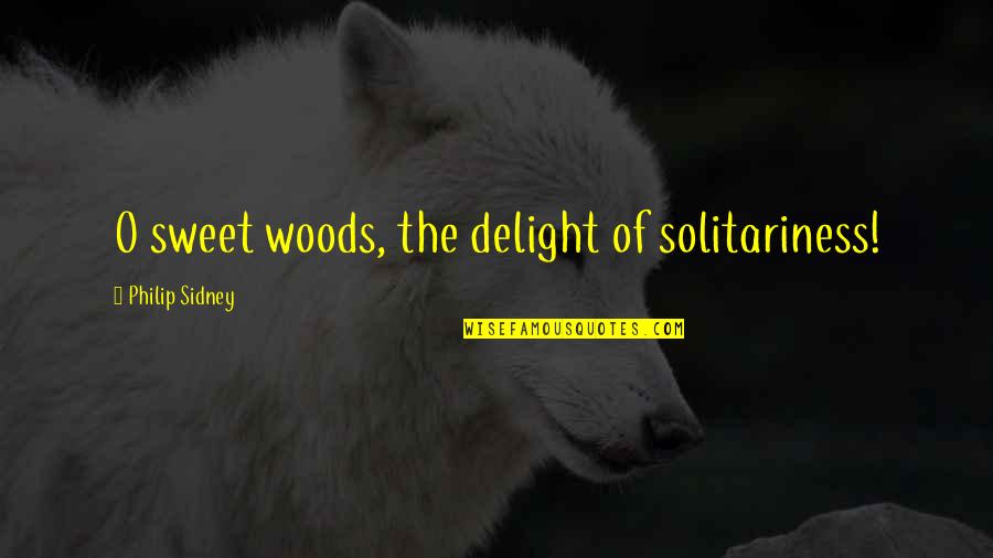 Refactored Fort Quotes By Philip Sidney: O sweet woods, the delight of solitariness!