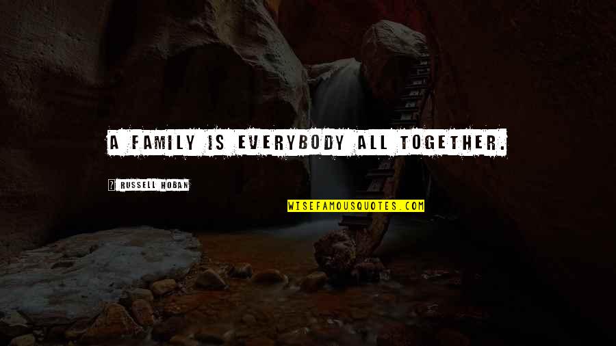 Refactored Quotes By Russell Hoban: A family is everybody all together.