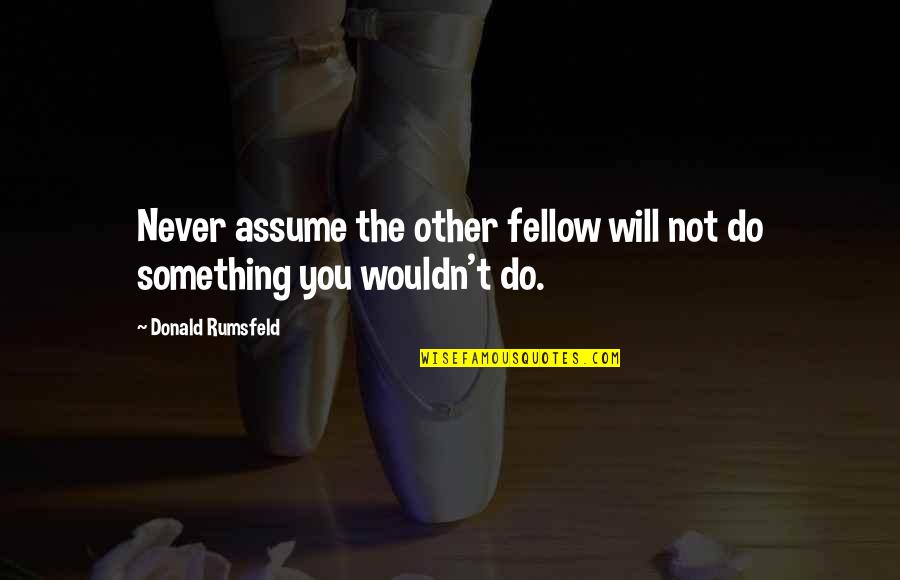 Refactoring Ui Quotes By Donald Rumsfeld: Never assume the other fellow will not do Refactoring Ui Quotes By Donald Rumsfeld: Never assume the other fellow will not do