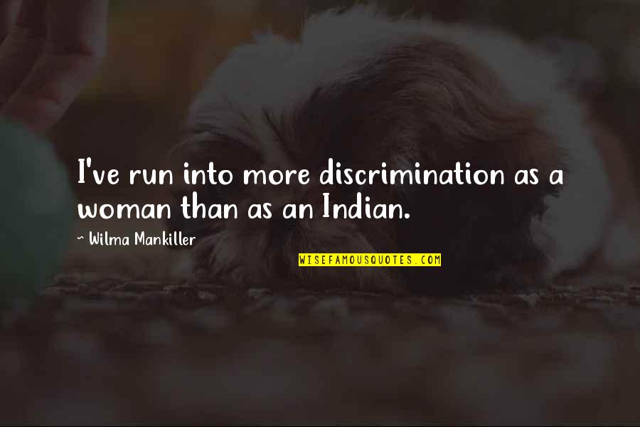 Refactoring Ui Quotes By Wilma Mankiller: I've run into more discrimination as a woman Refactoring Ui Quotes By Wilma Mankiller: I've run into more discrimination as a woman