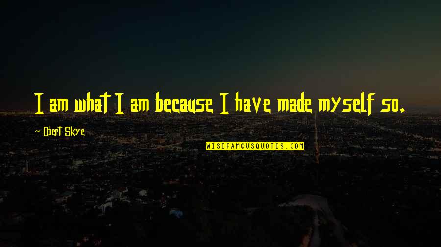 Refadine Quotes By Obert Skye: I am what I am because I have