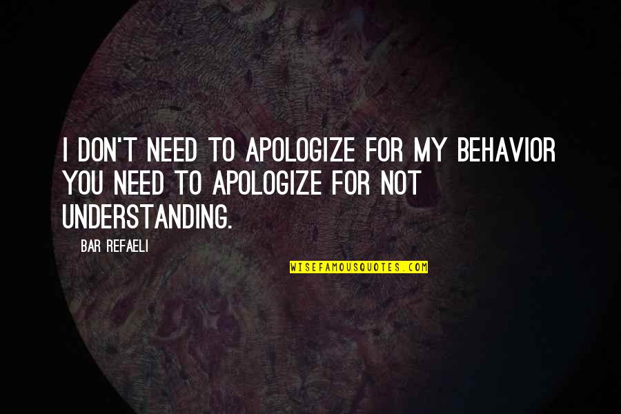 Refaeli Quotes By Bar Refaeli: I don't need to apologize for my behavior Refaeli Quotes By Bar Refaeli: I don't need to apologize for my behavior