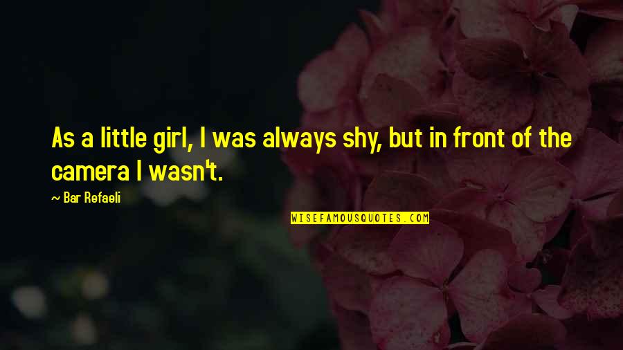 Refaeli Quotes By Bar Refaeli: As a little girl, I was always shy,