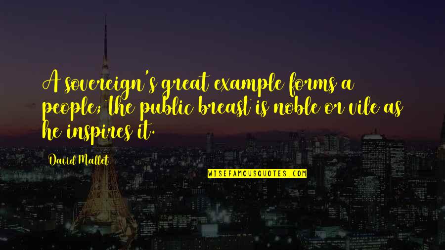 Refait Le Quotes By David Mallet: A sovereign's great example forms a people; the Refait Le Quotes By David Mallet: A sovereign's great example forms a people; the