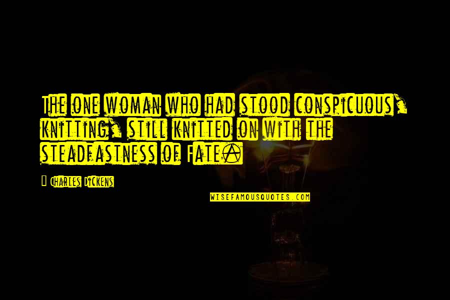 Refajado Quotes By Charles Dickens: The one woman who had stood conspicuous, knitting, Refajado Quotes By Charles Dickens: The one woman who had stood conspicuous, knitting,