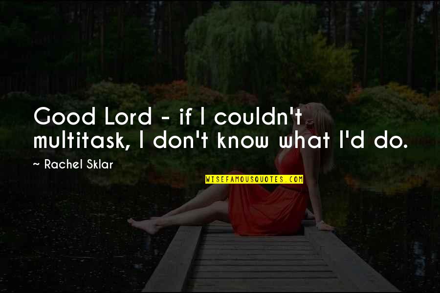Refalopei Quotes By Rachel Sklar: Good Lord - if I couldn't multitask, I