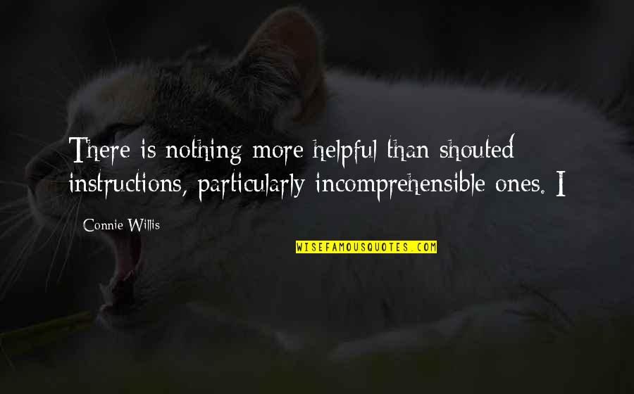 Refarian Quotes By Connie Willis: There is nothing more helpful than shouted instructions, Refarian Quotes By Connie Willis: There is nothing more helpful than shouted instructions,