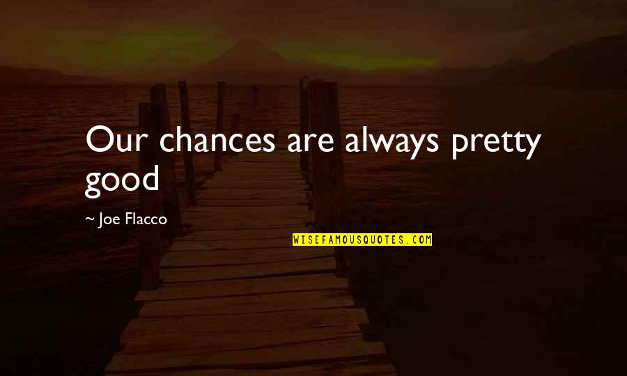 Refashion Quotes By Joe Flacco: Our chances are always pretty good Refashion Quotes By Joe Flacco: Our chances are always pretty good