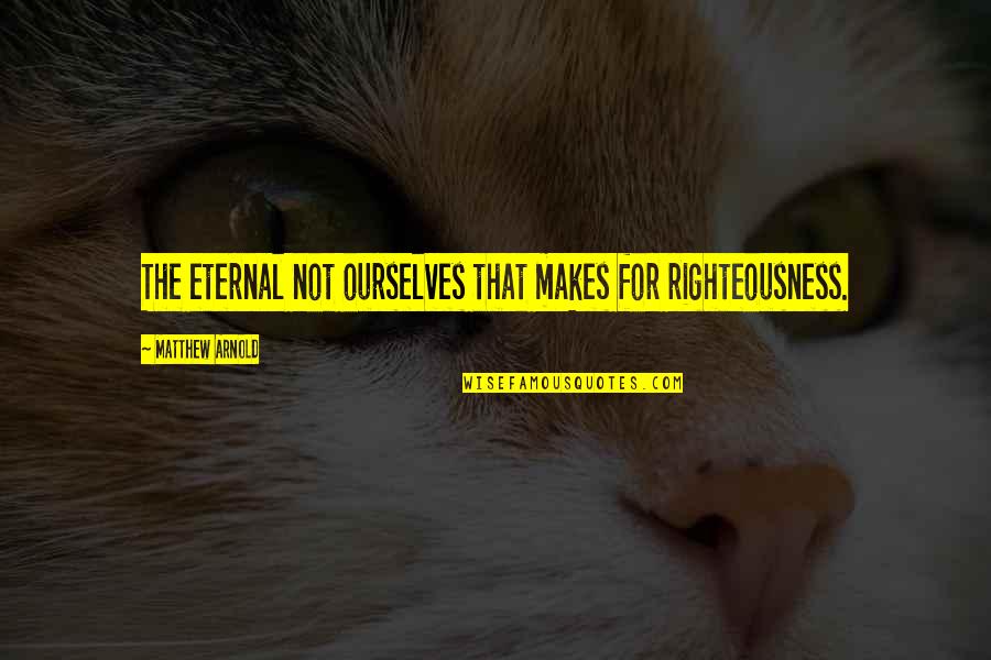 Refashion Quotes By Matthew Arnold: The eternal not ourselves that makes for righteousness. Refashion Quotes By Matthew Arnold: The eternal not ourselves that makes for righteousness.