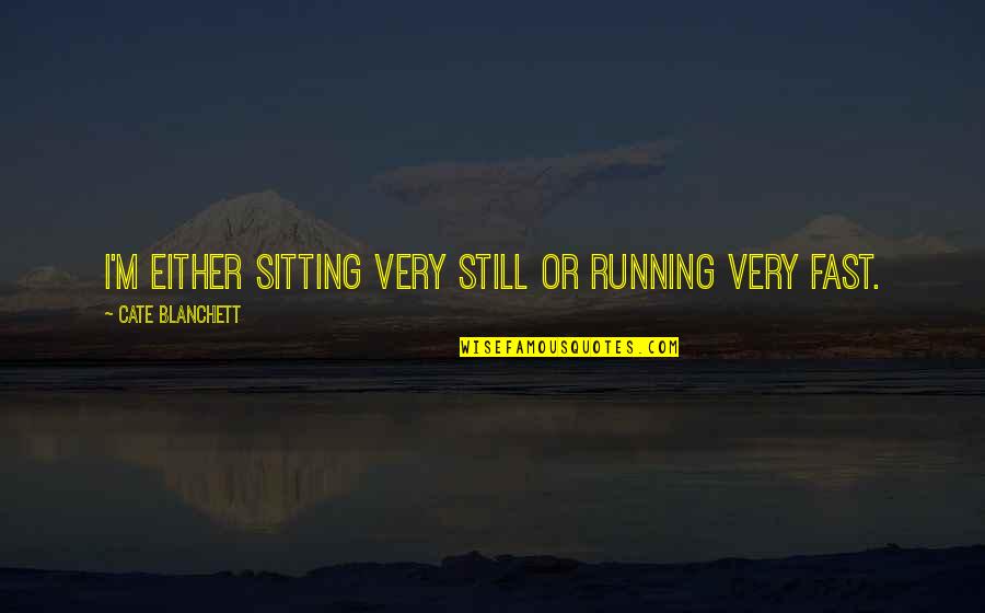 Refashioning Clothes Quotes By Cate Blanchett: I'm either sitting very still or running very