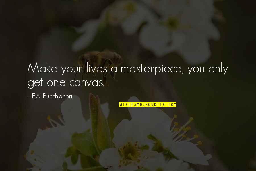 Refashioning Clothes Quotes By E.A. Bucchianeri: Make your lives a masterpiece, you only get