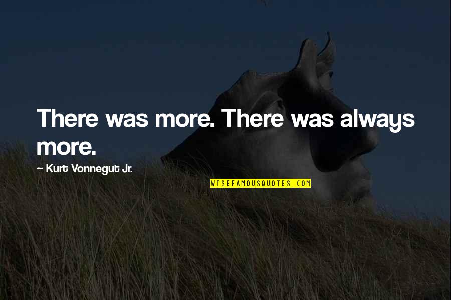 Refection Quotes By Kurt Vonnegut Jr.: There was more. There was always more.