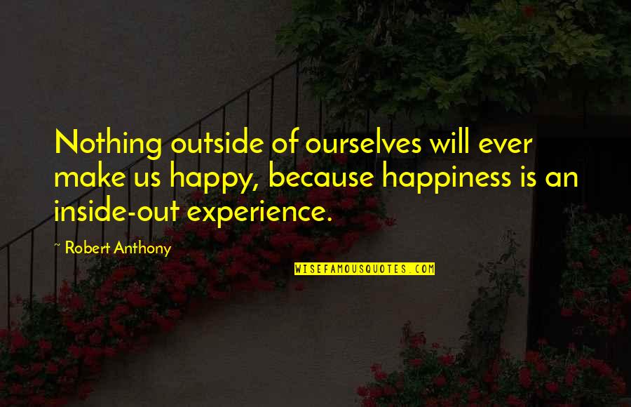 Refection Quotes By Robert Anthony: Nothing outside of ourselves will ever make us Refection Quotes By Robert Anthony: Nothing outside of ourselves will ever make us